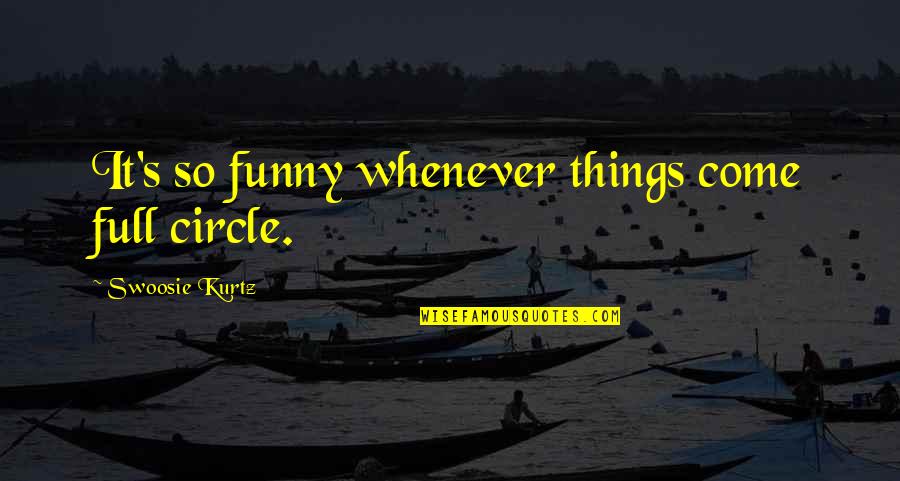 Insight Ias Quotes By Swoosie Kurtz: It's so funny whenever things come full circle. Insight Ias Quotes By Swoosie Kurtz: It's so funny whenever things come full circle.