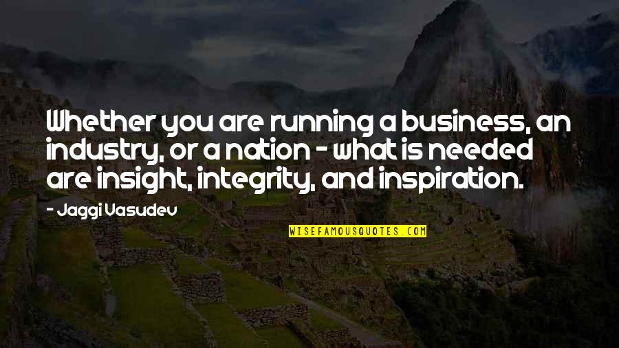 Insight In Business Quotes By Jaggi Vasudev: Whether you are running a business, an industry,