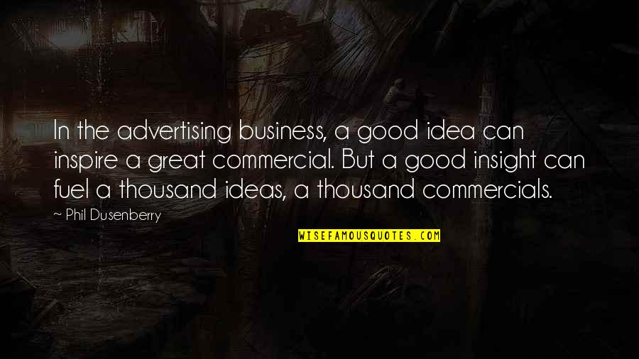 Insight In Business Quotes By Phil Dusenberry: In the advertising business, a good idea can