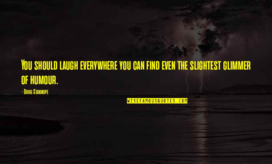 Insight Meditation Quotes By Doug Stanhope: You should laugh everywhere you can find even