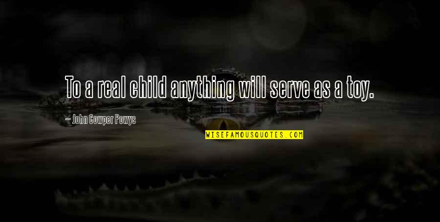 Insight Meditation Quotes By John Cowper Powys: To a real child anything will serve as