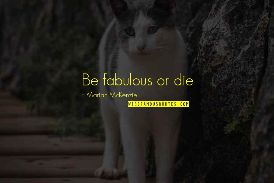 Insight Meditation Quotes By Mariah McKenzie: Be fabulous or die