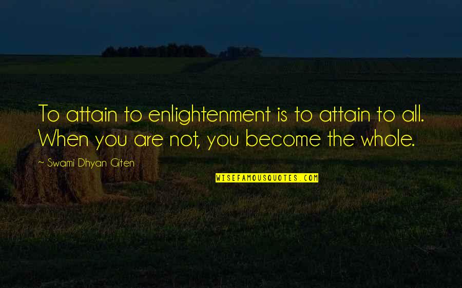 Insight Meditation Quotes By Swami Dhyan Giten: To attain to enlightenment is to attain to