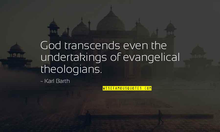 Insight One Financial Quotes By Karl Barth: God transcends even the undertakings of evangelical theologians.