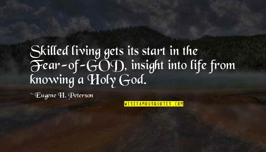 Insight To Life Quotes By Eugene H. Peterson: Skilled living gets its start in the Fear-of-GOD, Insight To Life Quotes By Eugene H. Peterson: Skilled living gets its start in the Fear-of-GOD,