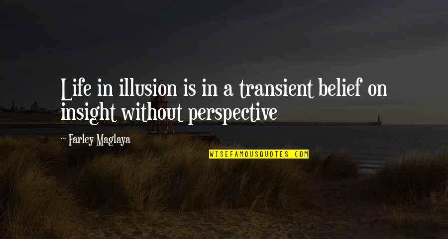 Insight To Life Quotes By Farley Maglaya: Life in illusion is in a transient belief