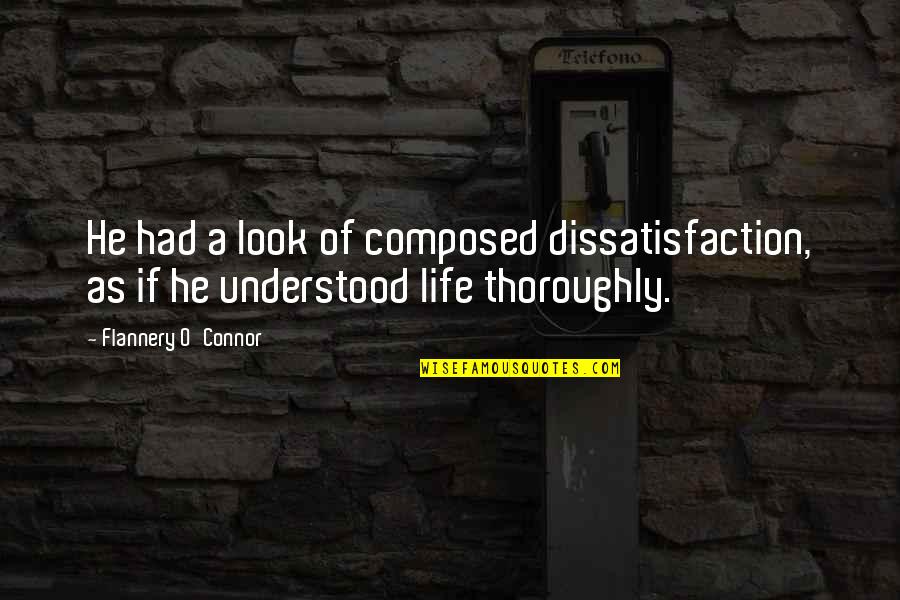 Insight To Life Quotes By Flannery O'Connor: He had a look of composed dissatisfaction, as Insight To Life Quotes By Flannery O'Connor: He had a look of composed dissatisfaction, as