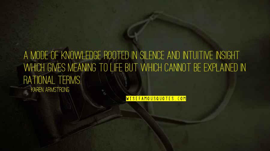 Insight To Life Quotes By Karen Armstrong: A mode of knowledge rooted in silence and Insight To Life Quotes By Karen Armstrong: A mode of knowledge rooted in silence and