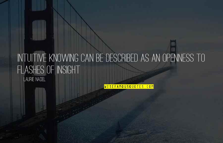 Insight To Life Quotes By Laurie Nadel: Intuitive knowing can be described as an openness