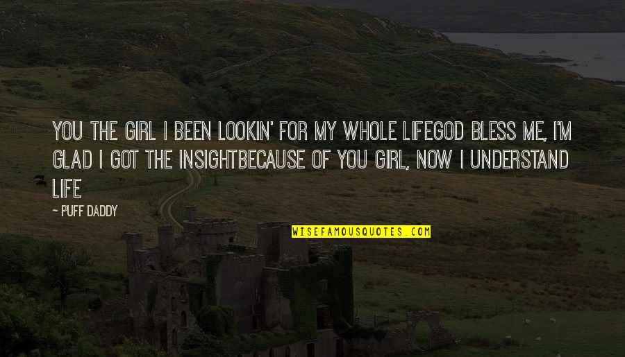 Insight To Life Quotes By Puff Daddy: You the girl I been lookin' for my Insight To Life Quotes By Puff Daddy: You the girl I been lookin' for my