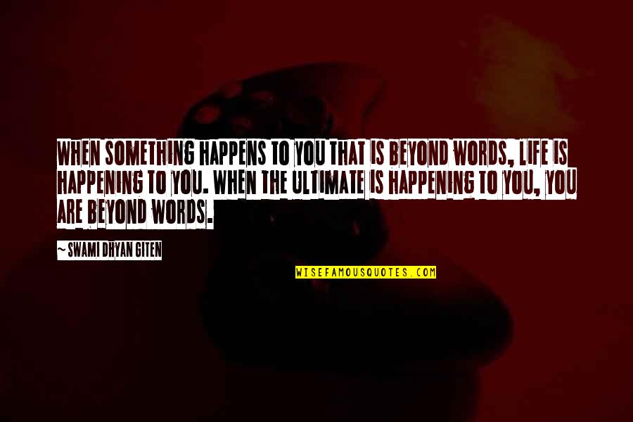 Insight To Life Quotes By Swami Dhyan Giten: When something happens to you that is beyond Insight To Life Quotes By Swami Dhyan Giten: When something happens to you that is beyond