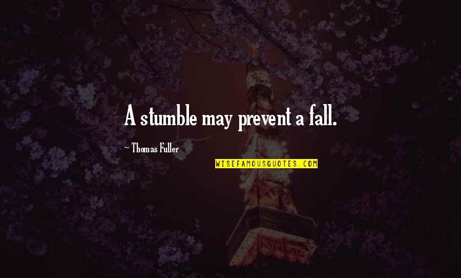 Insight To Life Quotes By Thomas Fuller: A stumble may prevent a fall. Insight To Life Quotes By Thomas Fuller: A stumble may prevent a fall.