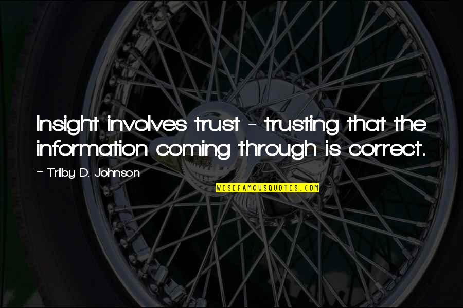 Insight To Life Quotes By Trilby D. Johnson: Insight involves trust - trusting that the information Insight To Life Quotes By Trilby D. Johnson: Insight involves trust - trusting that the information
