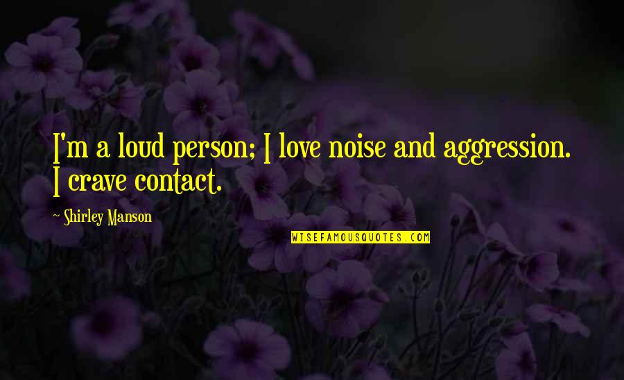 Insightfulness Poe Quotes By Shirley Manson: I'm a loud person; I love noise and Insightfulness Poe Quotes By Shirley Manson: I'm a loud person; I love noise and