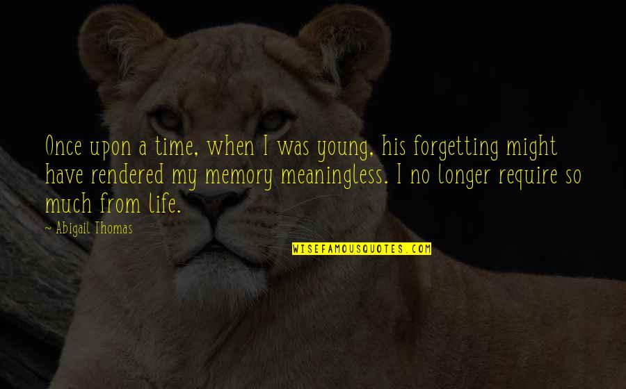 Insights On Life Quotes By Abigail Thomas: Once upon a time, when I was young,