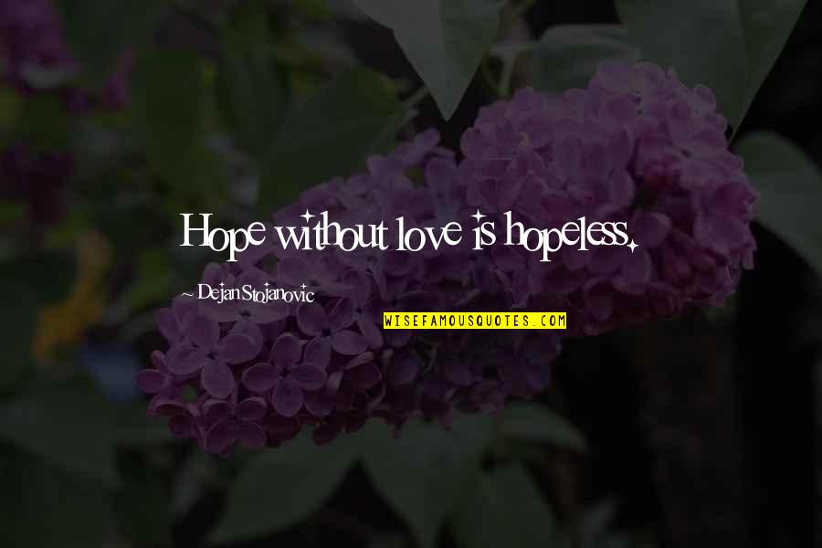 Insignes Royaux Quotes By Dejan Stojanovic: Hope without love is hopeless. Insignes Royaux Quotes By Dejan Stojanovic: Hope without love is hopeless.