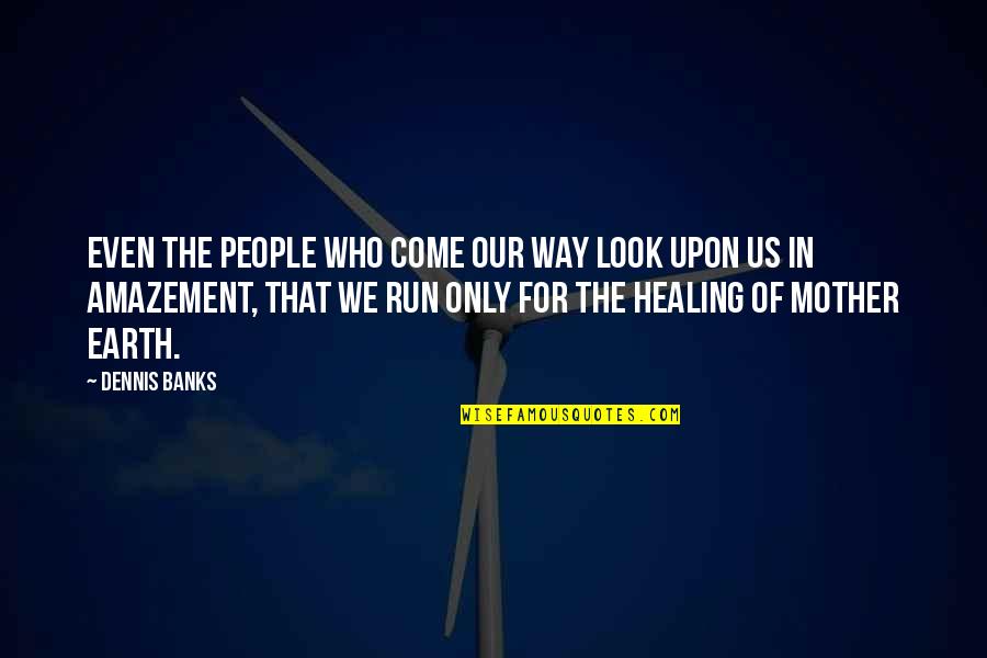 Insignifianta Quotes By Dennis Banks: Even the people who come our way look