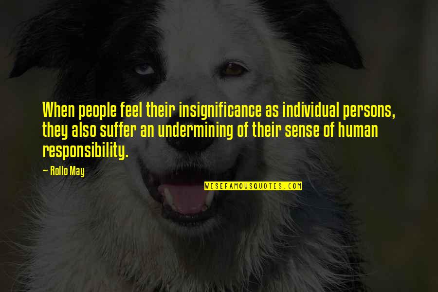 Insignificance Of Human Quotes By Rollo May: When people feel their insignificance as individual persons,