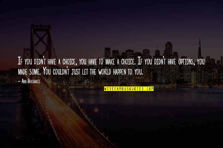 Insignificances Quotes By Ann Brashares: If you didn't have a choice, you have Insignificances Quotes By Ann Brashares: If you didn't have a choice, you have