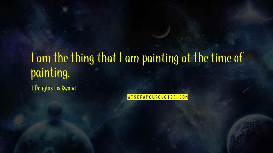 Insignificancy Quotes By Douglas Lockwood: I am the thing that I am painting