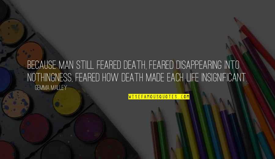 Insignificant Life Quotes By Gemma Malley: Because man still feared death, feared disappearing into