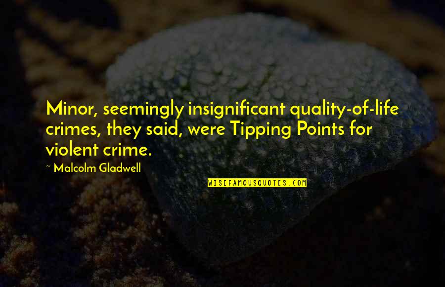 Insignificant Life Quotes By Malcolm Gladwell: Minor, seemingly insignificant quality-of-life crimes, they said, were
