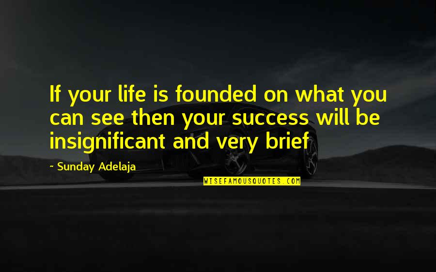 Insignificant Life Quotes By Sunday Adelaja: If your life is founded on what you