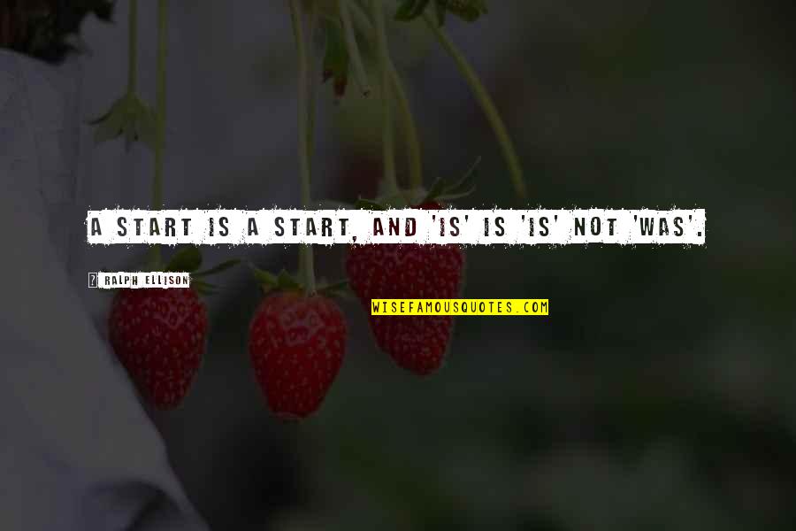 Insignificant Quote Quotes By Ralph Ellison: A start is a start, and 'is' is Insignificant Quote Quotes By Ralph Ellison: A start is a start, and 'is' is