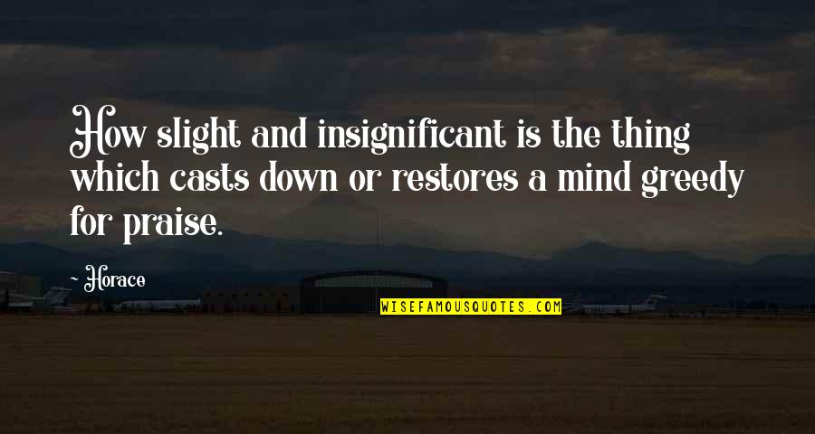 Insignificant Quotes By Horace: How slight and insignificant is the thing which