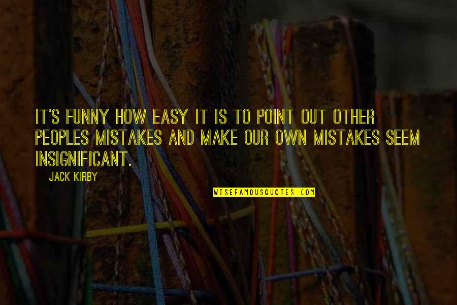 Insignificant Quotes By Jack Kirby: It's funny how easy it is to point Insignificant Quotes By Jack Kirby: It's funny how easy it is to point