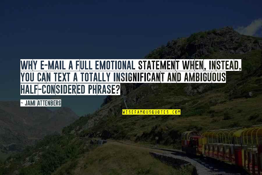 Insignificant Quotes By Jami Attenberg: Why e-mail a full emotional statement when, instead, Insignificant Quotes By Jami Attenberg: Why e-mail a full emotional statement when, instead,