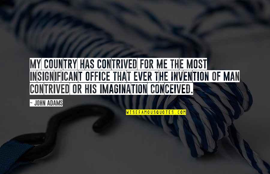 Insignificant Quotes By John Adams: My country has contrived for me the most