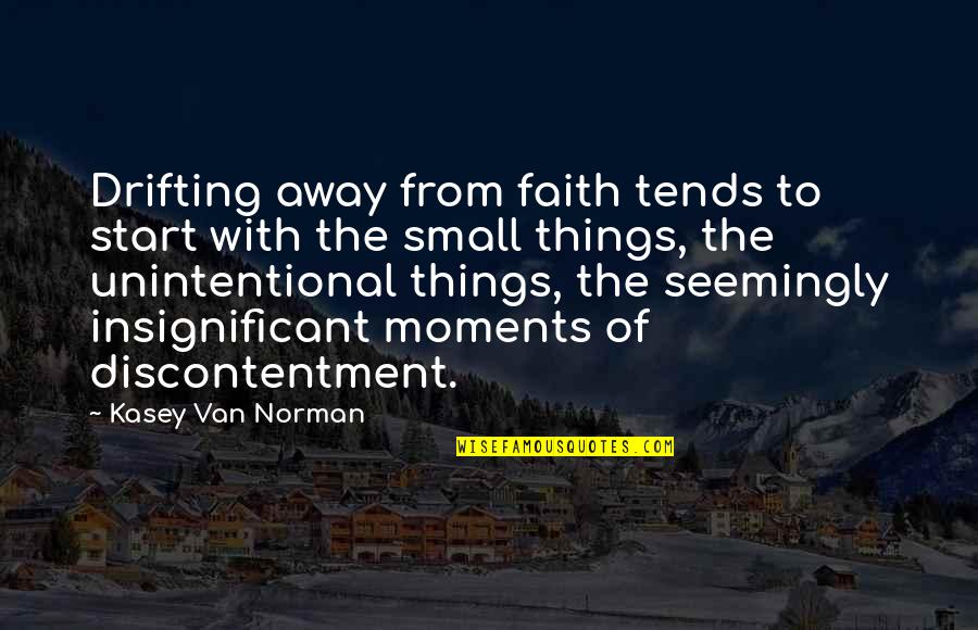 Insignificant Quotes By Kasey Van Norman: Drifting away from faith tends to start with Insignificant Quotes By Kasey Van Norman: Drifting away from faith tends to start with