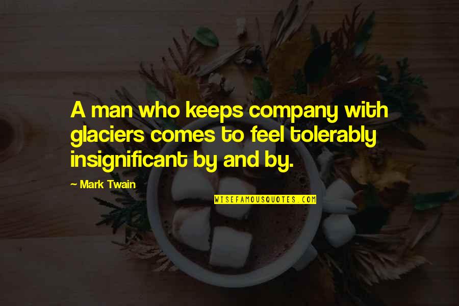 Insignificant Quotes By Mark Twain: A man who keeps company with glaciers comes