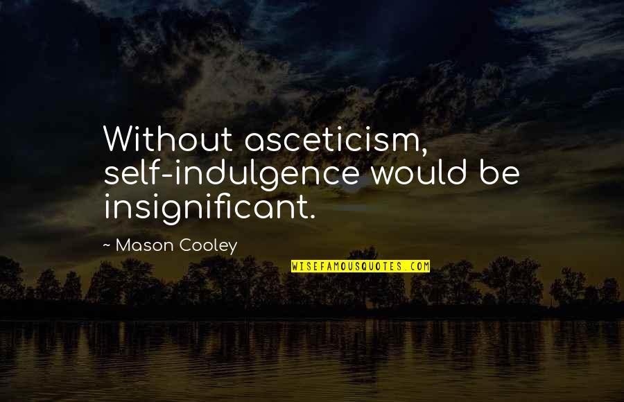 Insignificant Quotes By Mason Cooley: Without asceticism, self-indulgence would be insignificant.