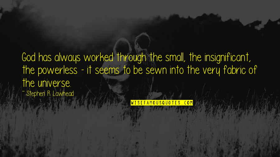 Insignificant Quotes By Stephen R. Lawhead: God has always worked through the small, the Insignificant Quotes By Stephen R. Lawhead: God has always worked through the small, the
