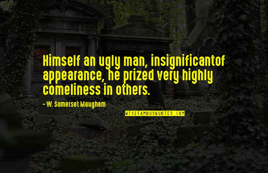 Insignificant Quotes By W. Somerset Maugham: Himself an ugly man, insignificantof appearance, he prized Insignificant Quotes By W. Somerset Maugham: Himself an ugly man, insignificantof appearance, he prized