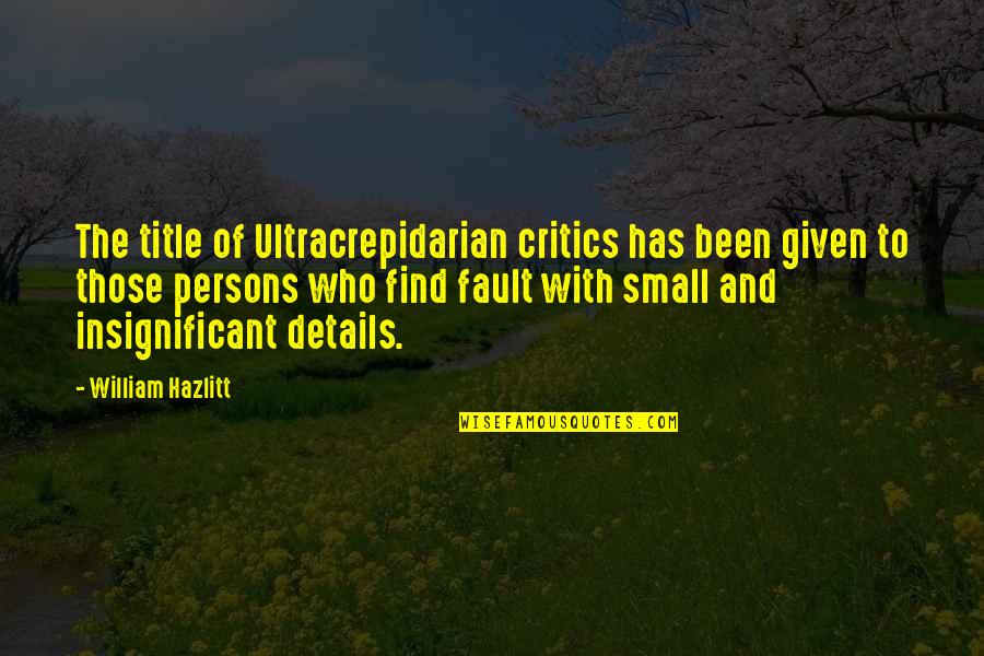 Insignificant Quotes By William Hazlitt: The title of Ultracrepidarian critics has been given