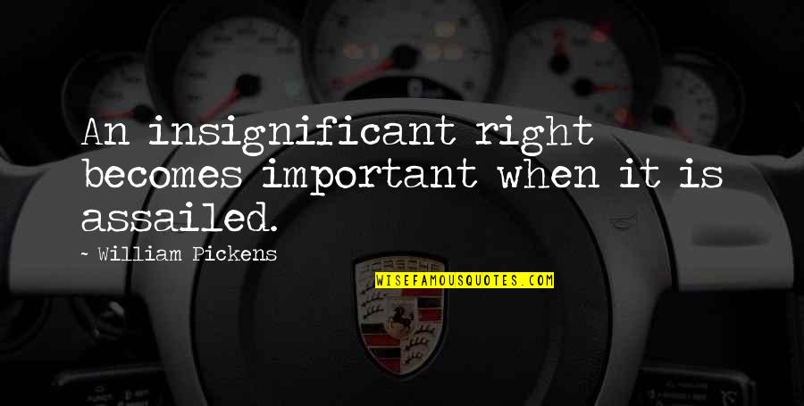Insignificant Quotes By William Pickens: An insignificant right becomes important when it is Insignificant Quotes By William Pickens: An insignificant right becomes important when it is