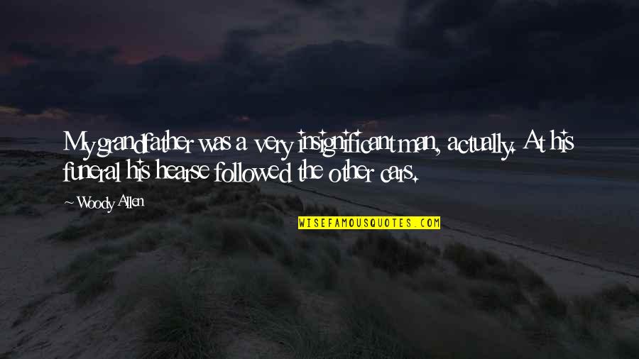 Insignificant Quotes By Woody Allen: My grandfather was a very insignificant man, actually. Insignificant Quotes By Woody Allen: My grandfather was a very insignificant man, actually.