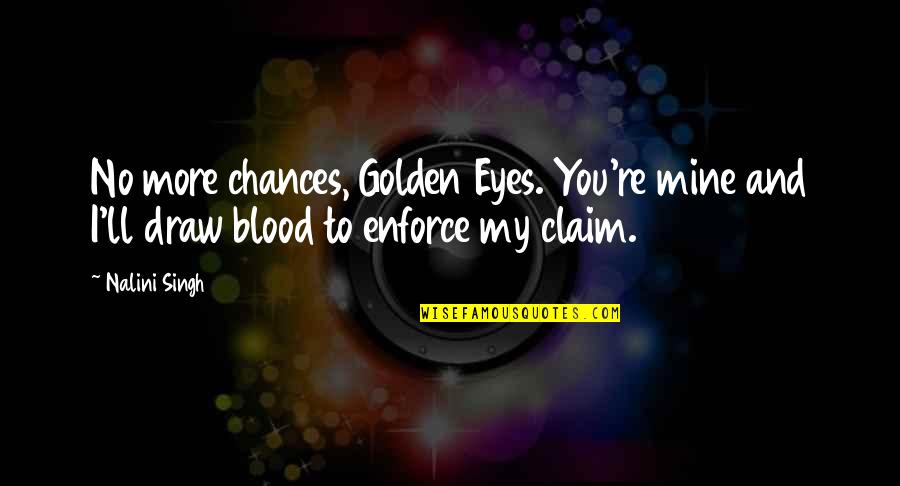 Insignificantes Quotes By Nalini Singh: No more chances, Golden Eyes. You're mine and
