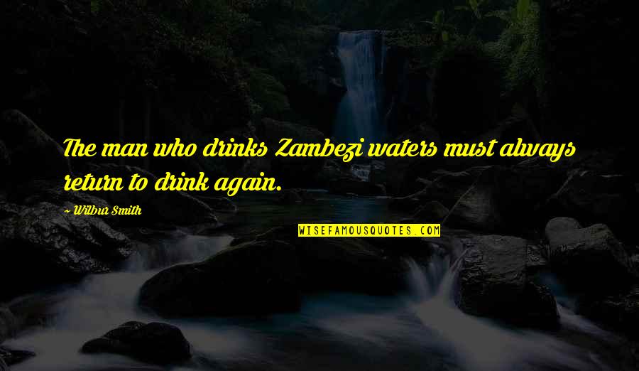 Insignificantly Synonym Quotes By Wilbur Smith: The man who drinks Zambezi waters must always