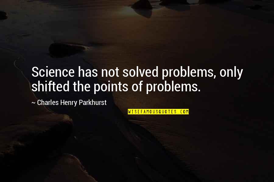 Insignificence Quotes By Charles Henry Parkhurst: Science has not solved problems, only shifted the Insignificence Quotes By Charles Henry Parkhurst: Science has not solved problems, only shifted the