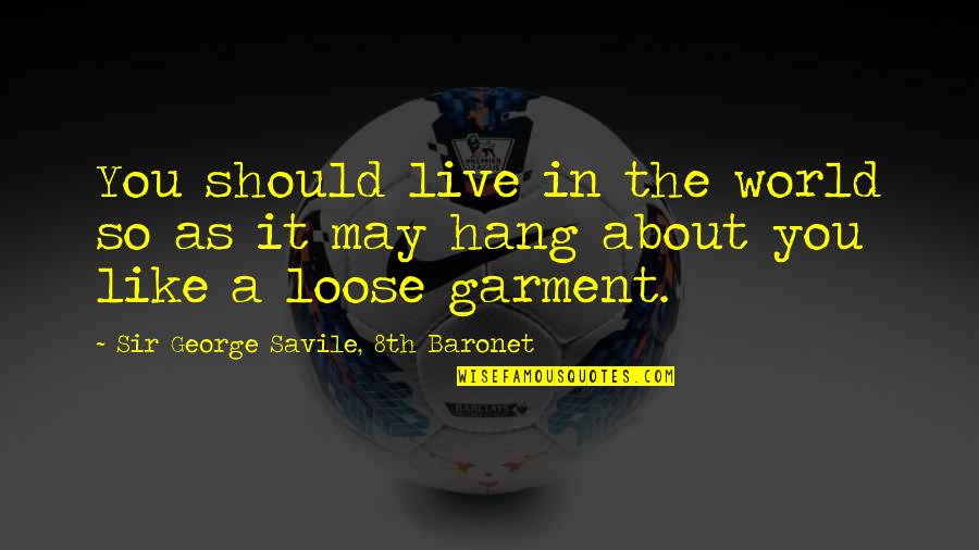 Insincere Apologies Quotes By Sir George Savile, 8th Baronet: You should live in the world so as