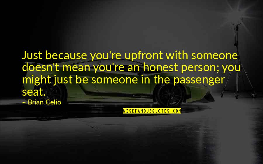 Insincere Flattery Quotes By Brian Celio: Just because you're upfront with someone doesn't mean