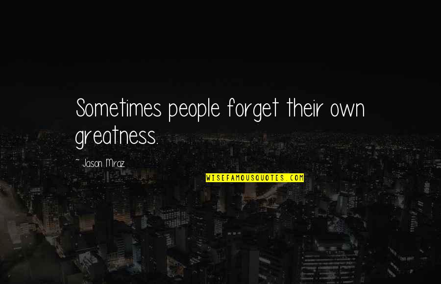 Insincere Flattery Quotes By Jason Mraz: Sometimes people forget their own greatness. Insincere Flattery Quotes By Jason Mraz: Sometimes people forget their own greatness.