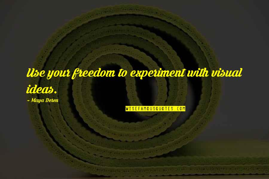 Insincere Flattery Quotes By Maya Deren: Use your freedom to experiment with visual ideas. Insincere Flattery Quotes By Maya Deren: Use your freedom to experiment with visual ideas.