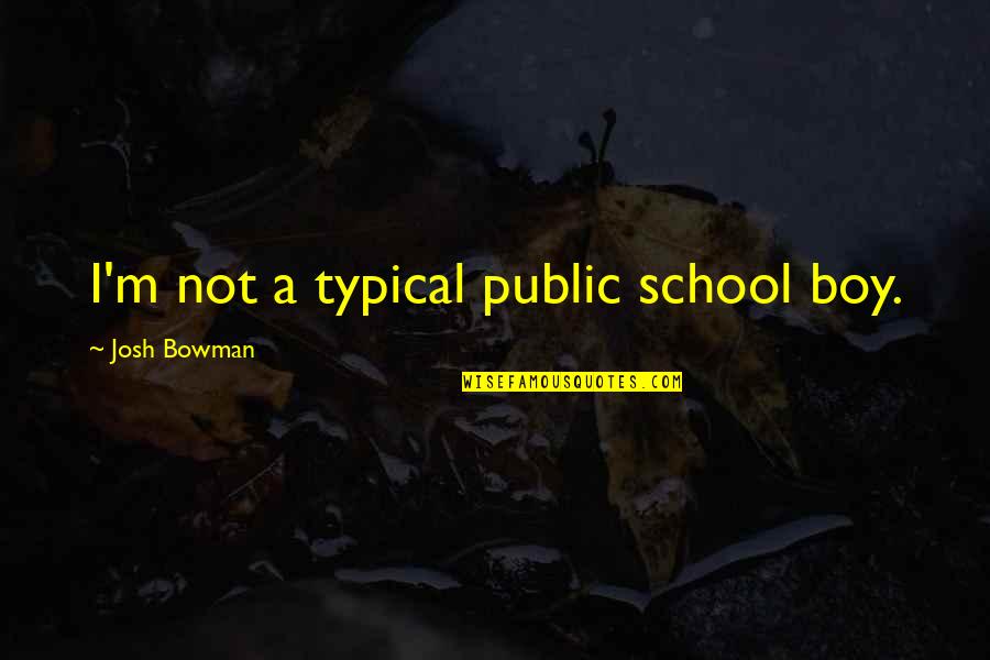 Insincere Friends Quotes By Josh Bowman: I'm not a typical public school boy.