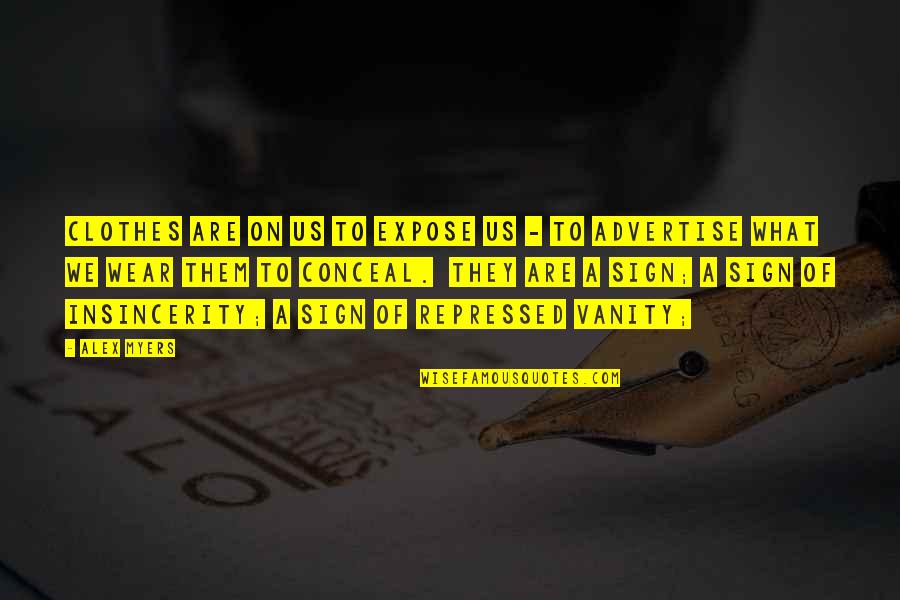 Insincerity Quotes By Alex Myers: Clothes are on us to expose us - Insincerity Quotes By Alex Myers: Clothes are on us to expose us -