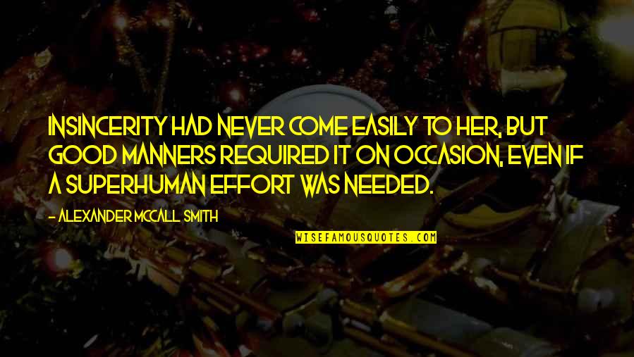 Insincerity Quotes By Alexander McCall Smith: Insincerity had never come easily to her, but Insincerity Quotes By Alexander McCall Smith: Insincerity had never come easily to her, but